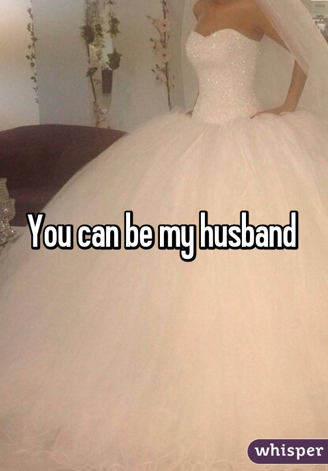 You can be my husband 