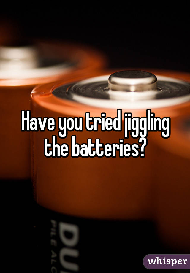 Have you tried jiggling the batteries?