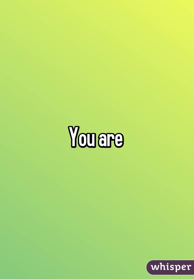 You are 