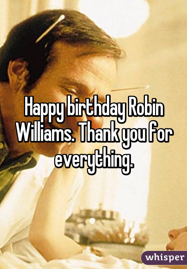 Happy birthday Robin Williams. Thank you for everything.