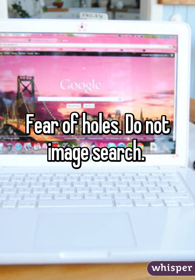 Fear of holes. Do not image search. 