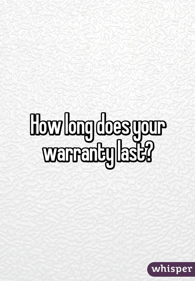 How long does your warranty last?