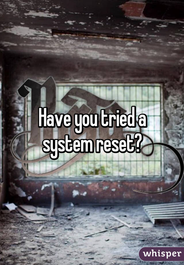 Have you tried a system reset?