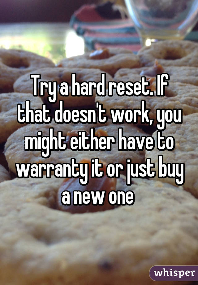 Try a hard reset. If that doesn't work, you might either have to warranty it or just buy a new one 