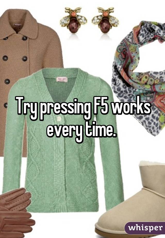 Try pressing F5 works every time. 