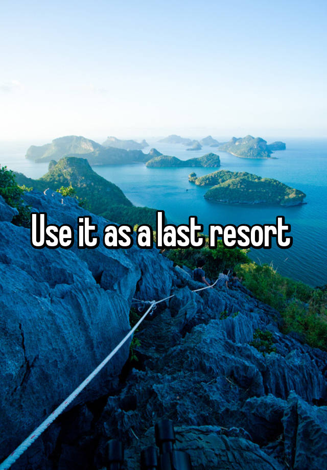 use-it-as-a-last-resort