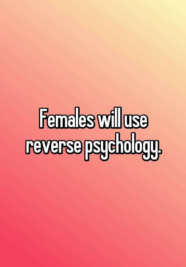 females-will-use-reverse-psychology