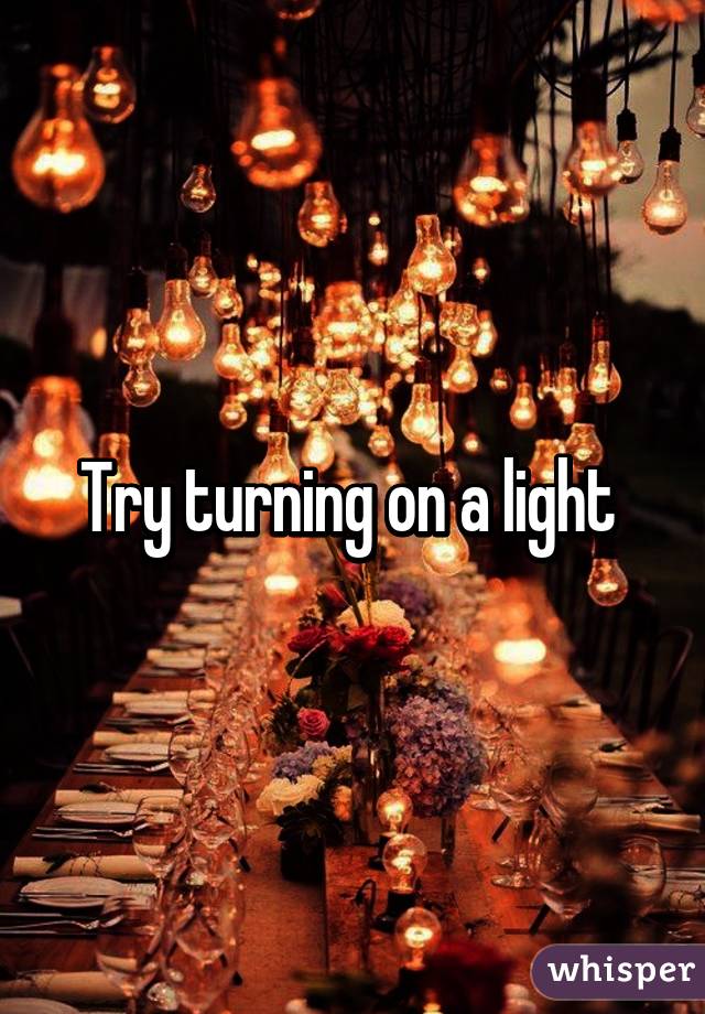 Try turning on a light 
