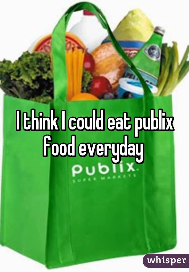 I think I could eat publix food everyday 