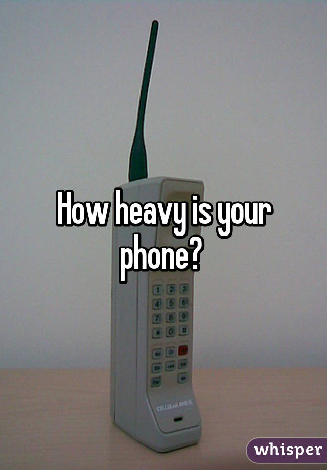 How heavy is your phone? 