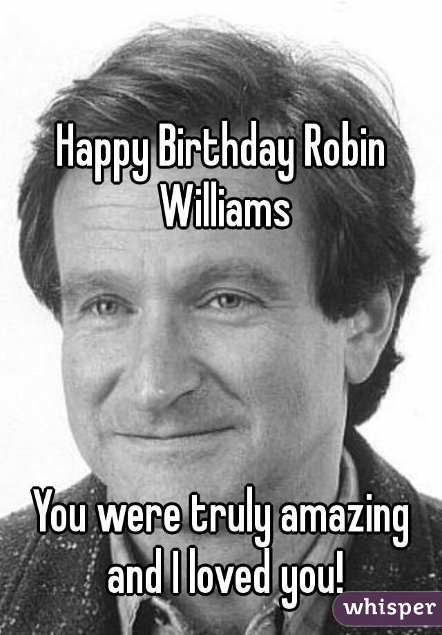 Happy Birthday Robin Williams




You were truly amazing and I loved you!