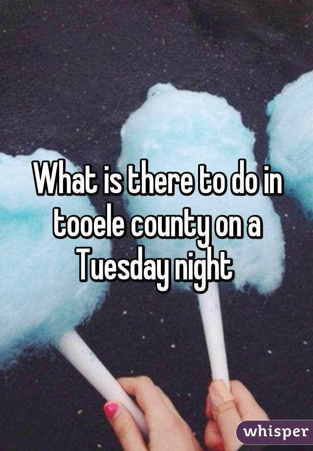 What is there to do in tooele county on a Tuesday night 