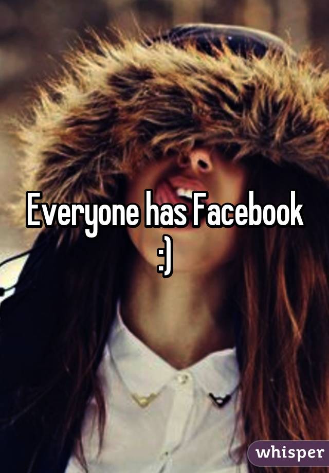 Everyone has Facebook :)