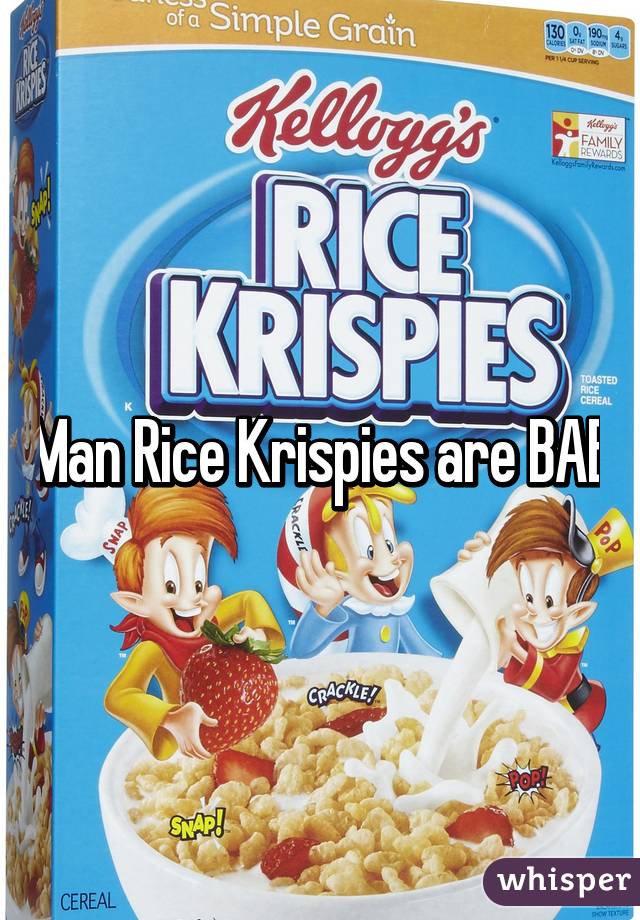 Man Rice Krispies are BAE