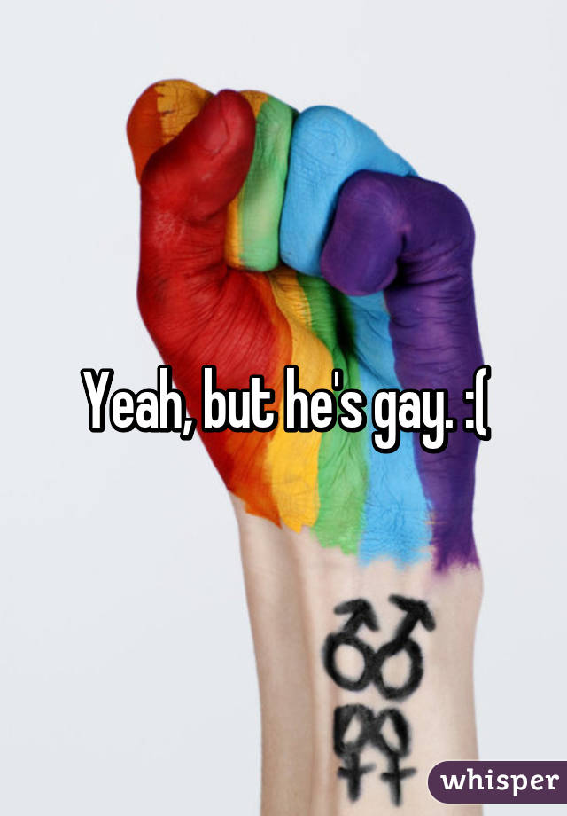 Yeah, but he's gay. :(