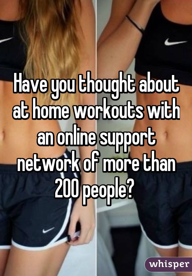 Have you thought about at home workouts with an online support network of more than 200 people? 