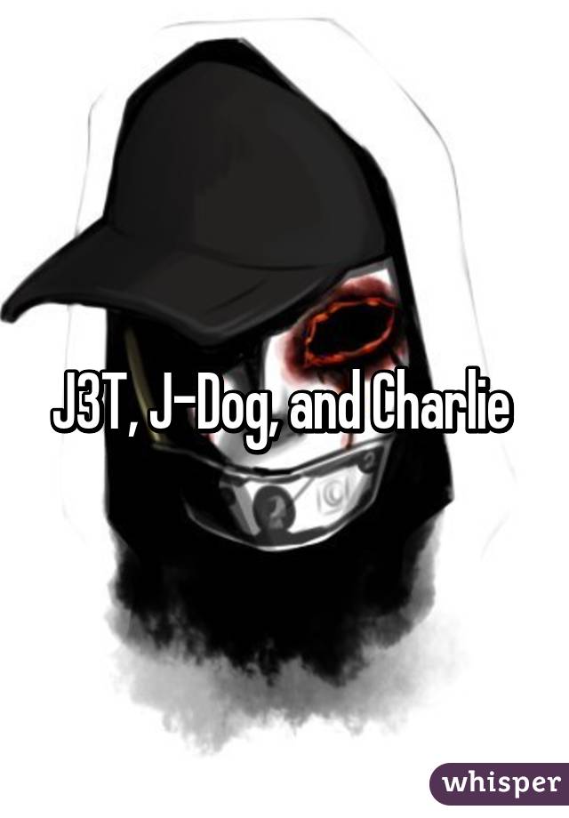 J3T, J-Dog, and Charlie 