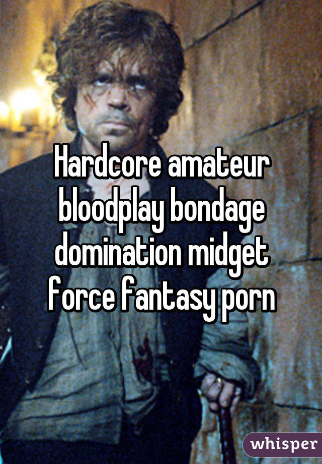 Hardcore amateur bloodplay bondage domination midget force fantasy porn