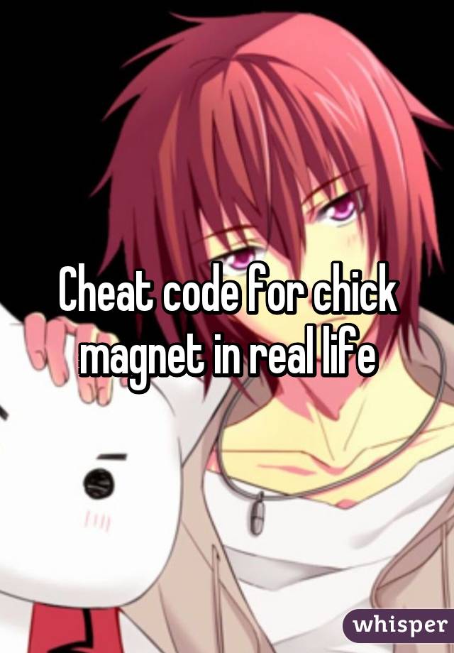 Cheat code for chick magnet in real life