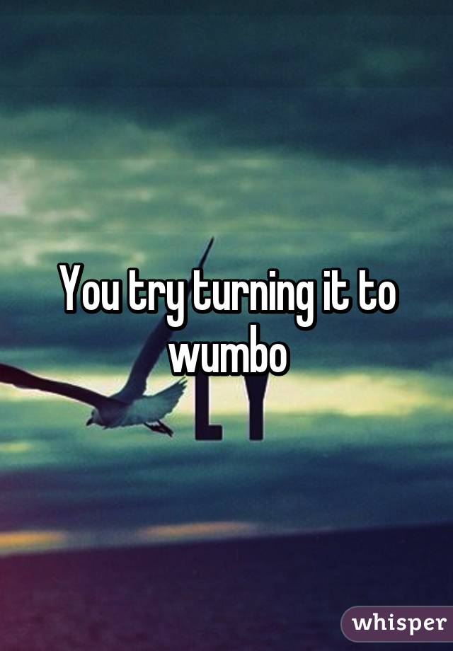 You try turning it to wumbo