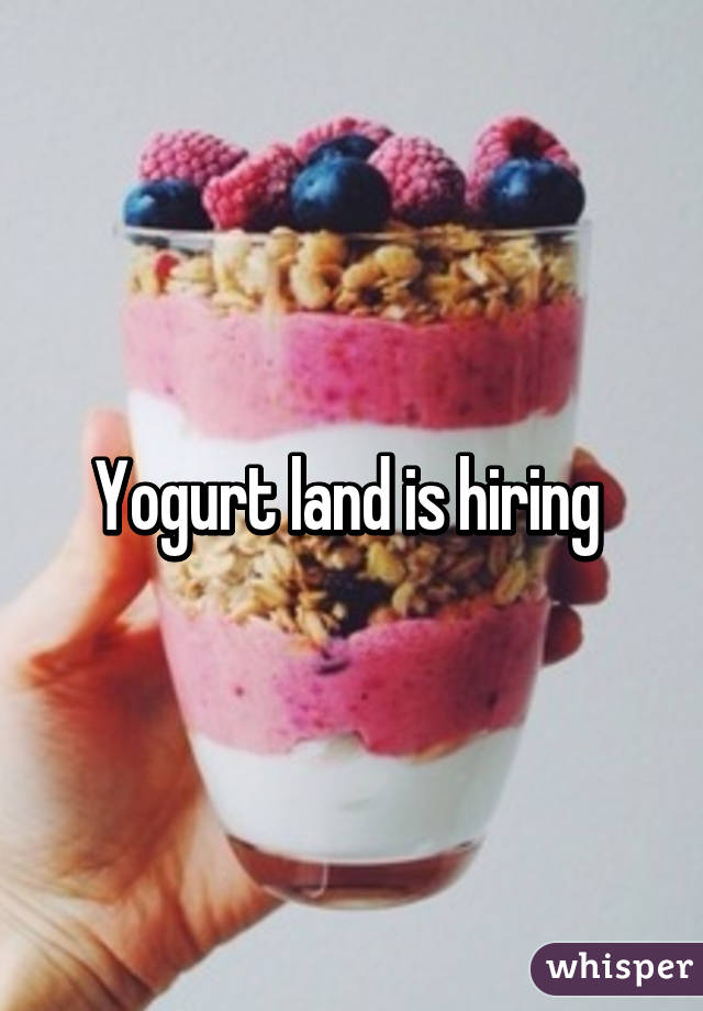 Yogurt land is hiring 