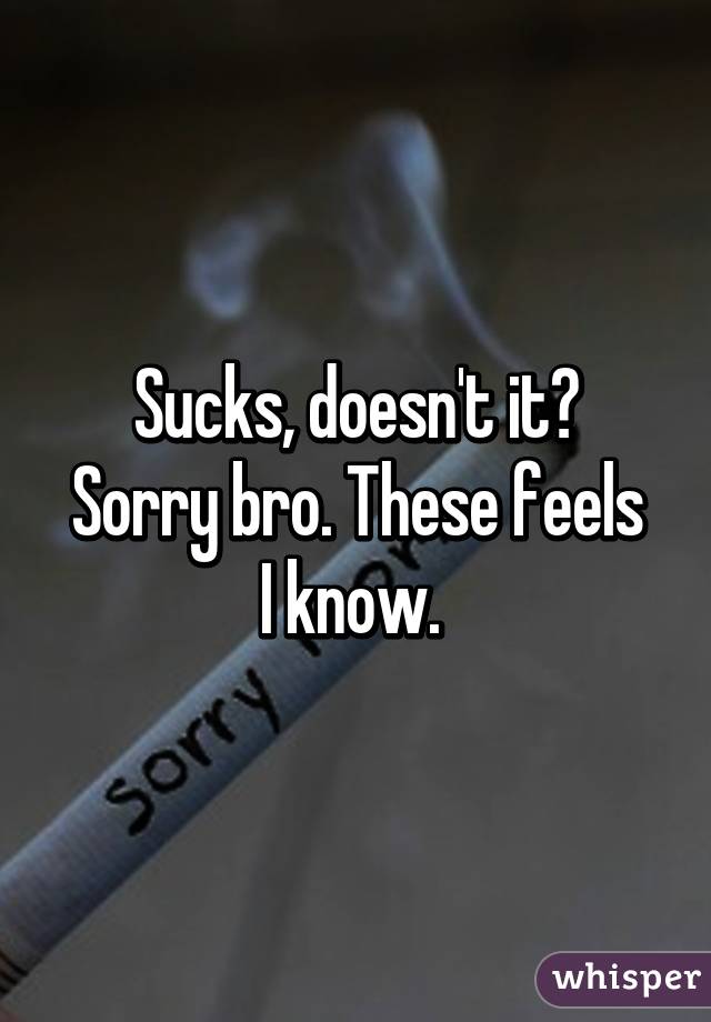 Sucks, doesn't it?
Sorry bro. These feels I know. 