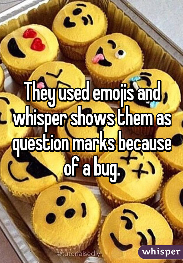 They used emojis and whisper shows them as question marks because of a bug.