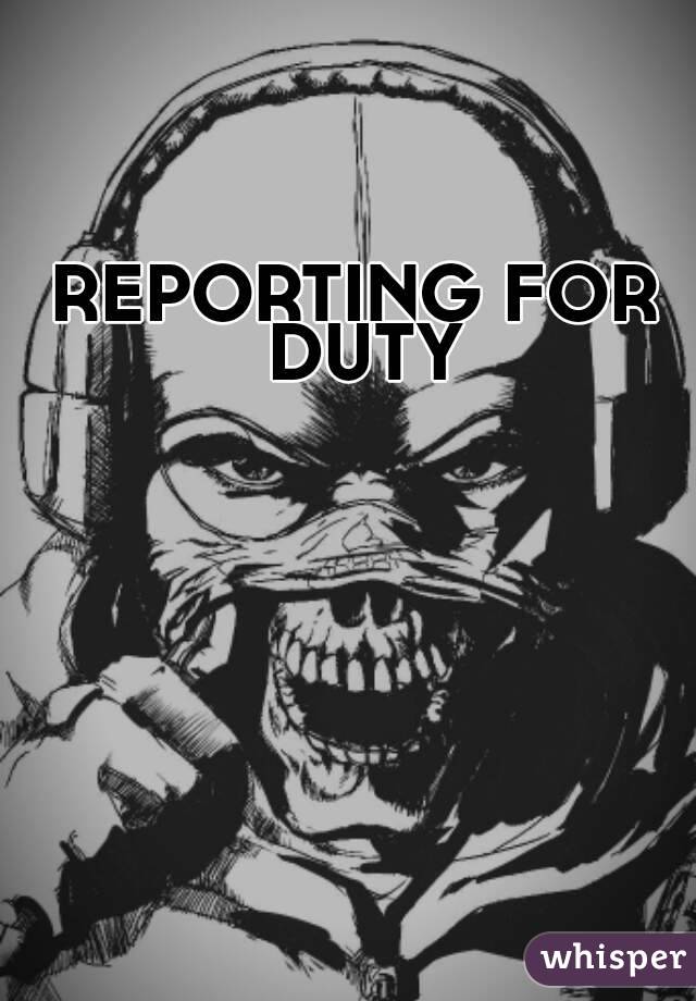 REPORTING FOR DUTY
