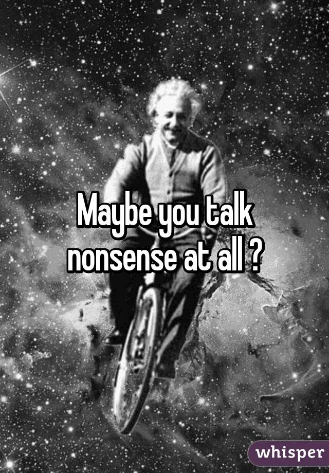 Maybe you talk nonsense at all 🌵
