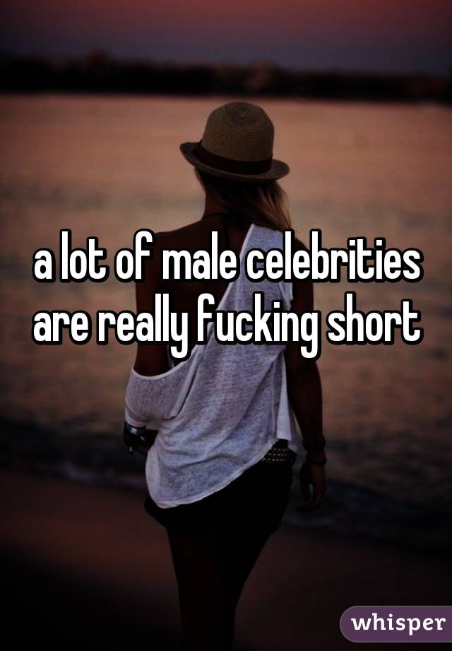 a lot of male celebrities are really fucking short 