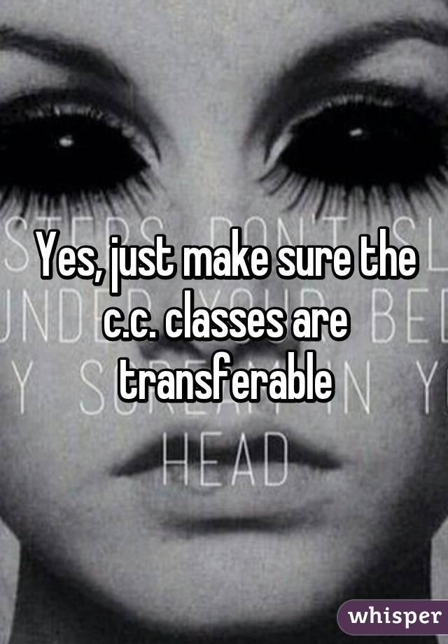 Yes, just make sure the c.c. classes are transferable