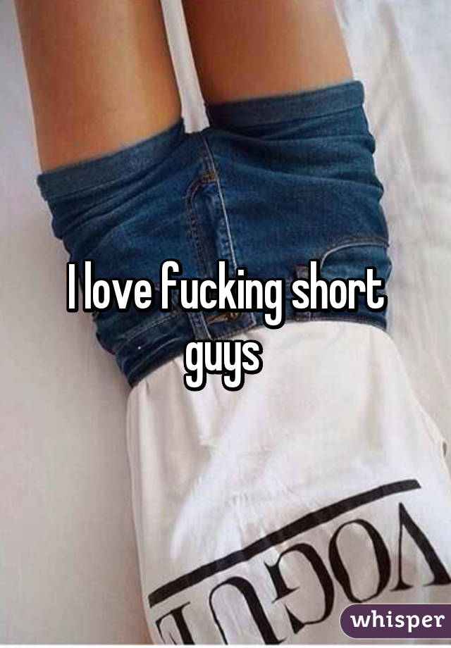 I love fucking short guys 