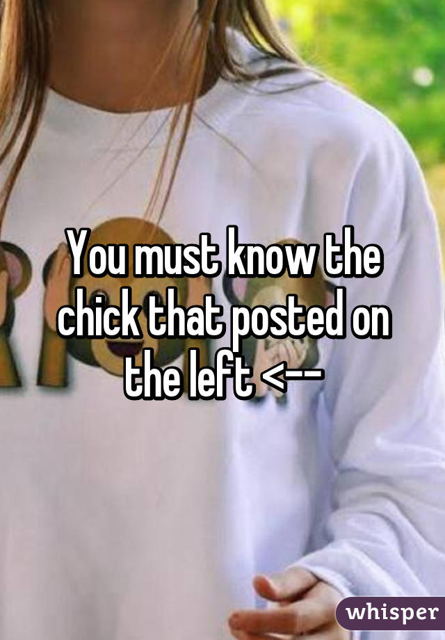You must know the chick that posted on the left <--