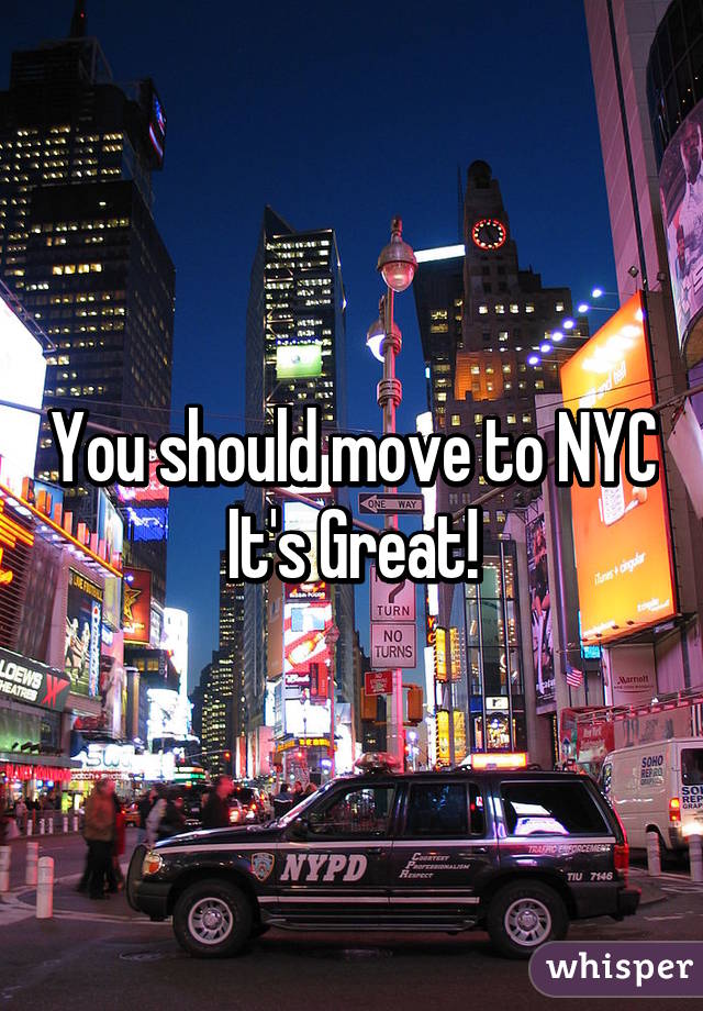 You should move to NYC
It's Great!