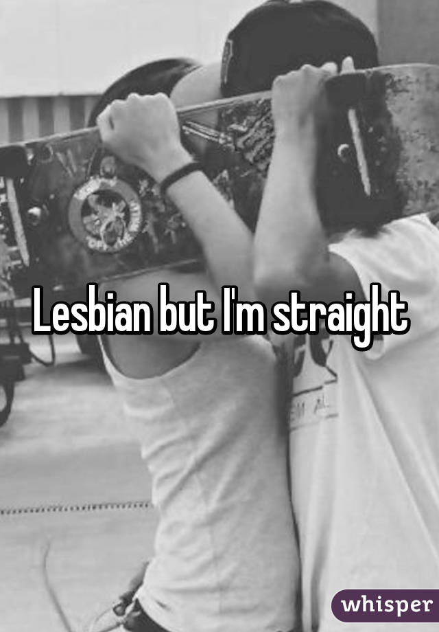 Lesbian but I'm straight