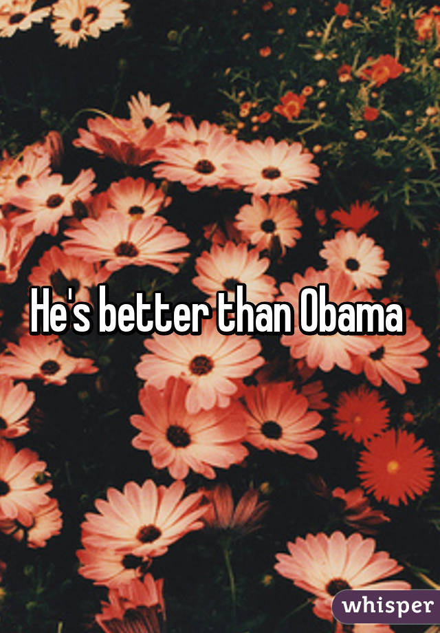 He's better than Obama 