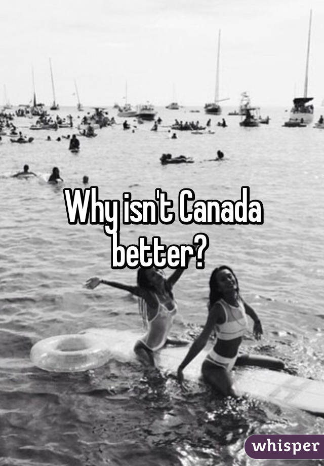 Why isn't Canada better? 