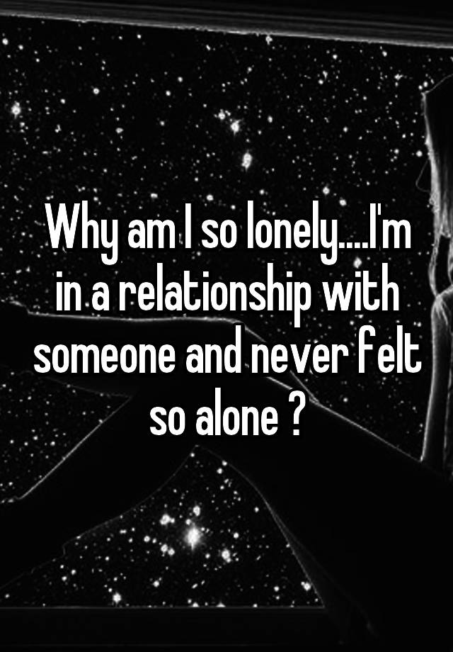 why-am-i-so-lonely-i-m-in-a-relationship-with-someone-and-never-felt