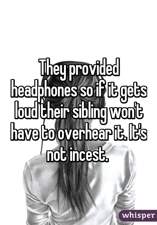 They provided headphones so if it gets loud their sibling won't have to overhear it. It's not incest. 