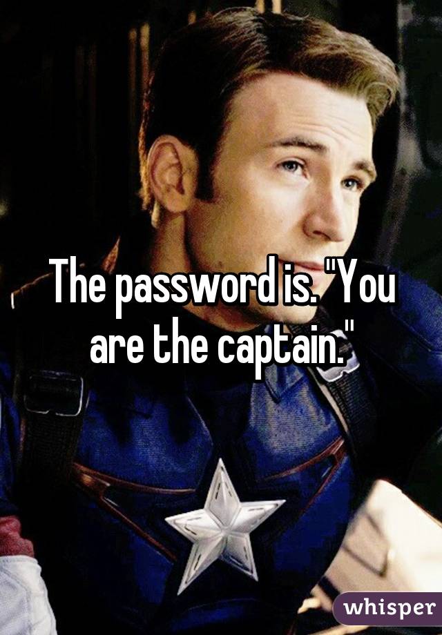 The password is. "You are the captain."