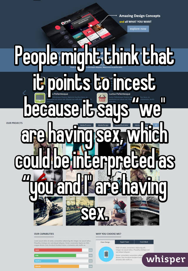 People might think that it points to incest because it says “we" are having sex, which could be interpreted as “you and I" are having sex.