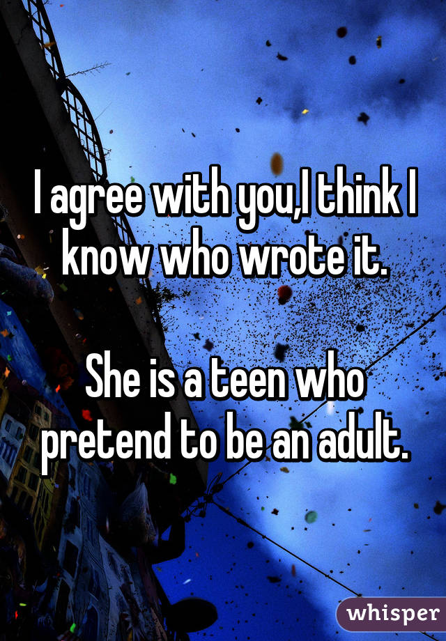 I agree with you,I think I know who wrote it.

She is a teen who pretend to be an adult.