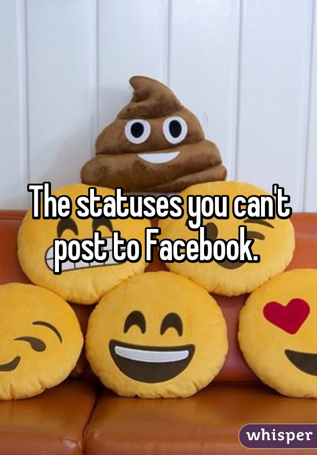 The statuses you can't post to Facebook. 