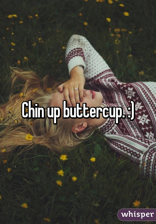 Chin up buttercup. :)