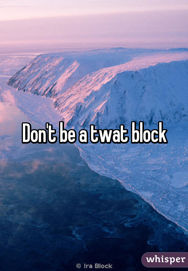 Don't be a twat block