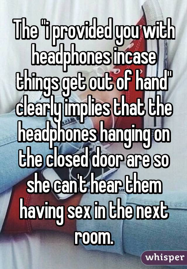 The "i provided you with headphones incase things get out of hand" clearly implies that the headphones hanging on the closed door are so she can't hear them having sex in the next room.