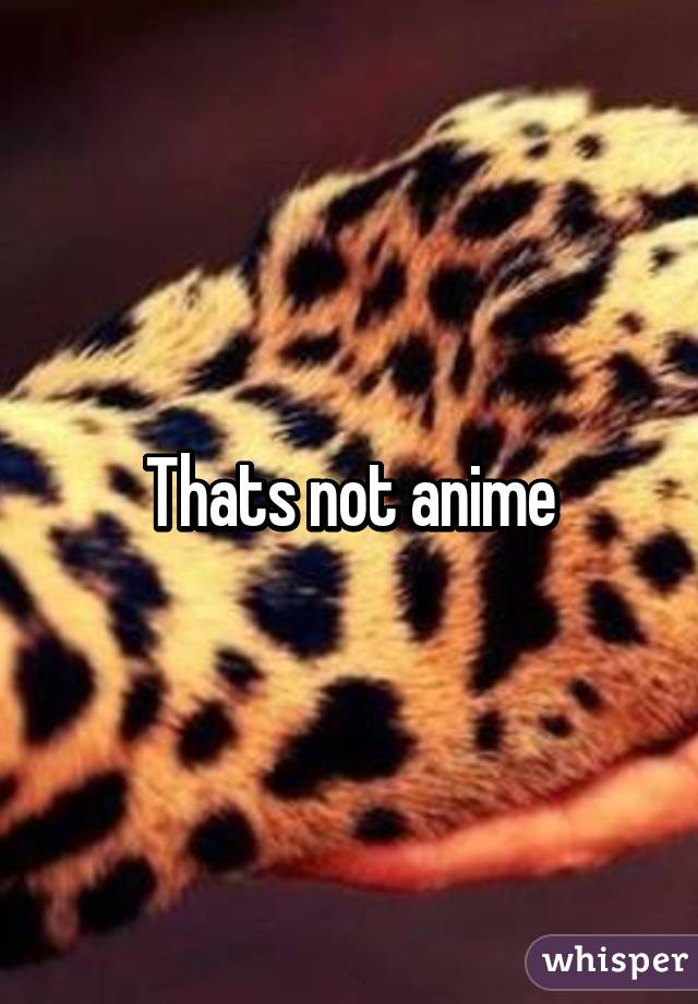 Thats not anime