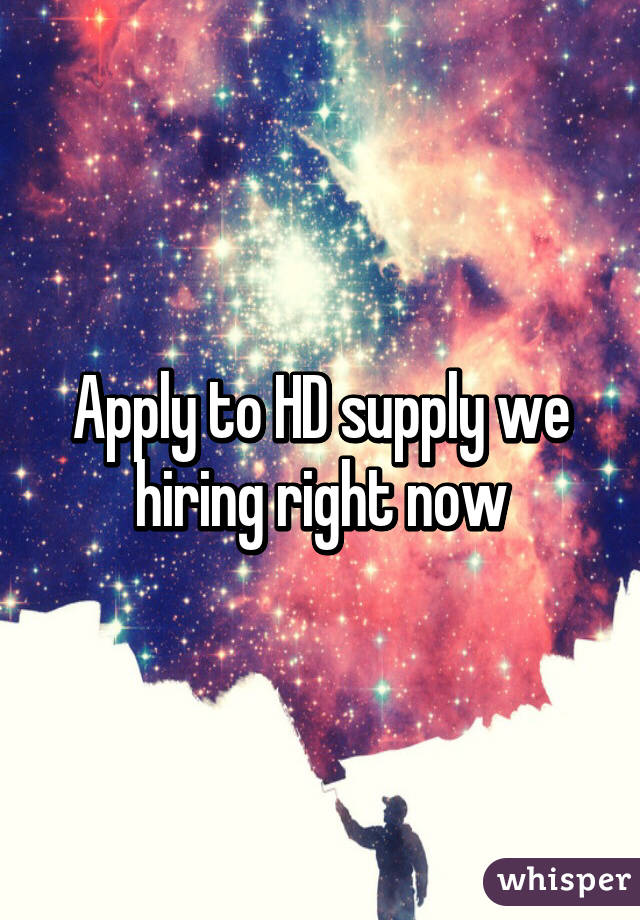 Apply to HD supply we hiring right now