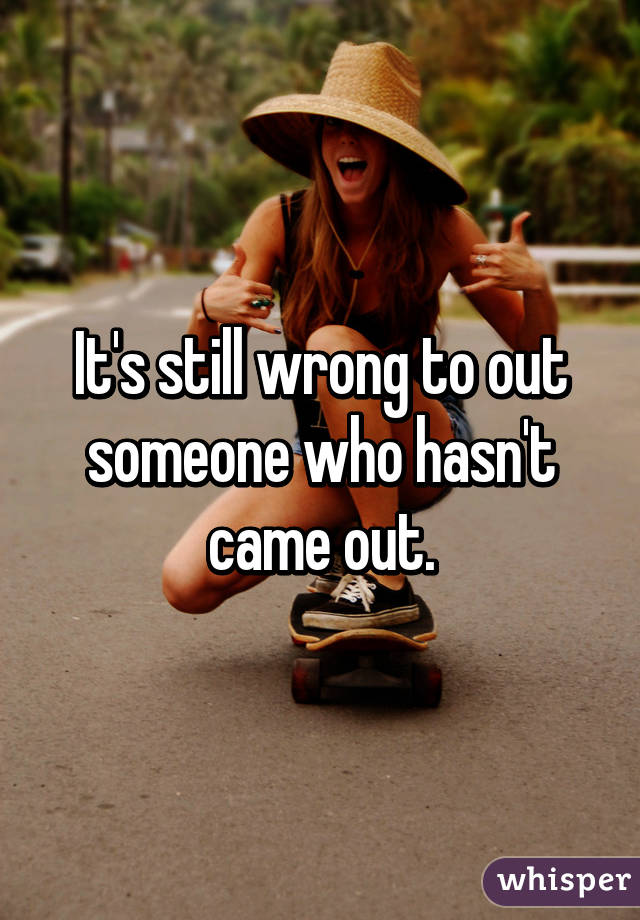 It's still wrong to out someone who hasn't came out.