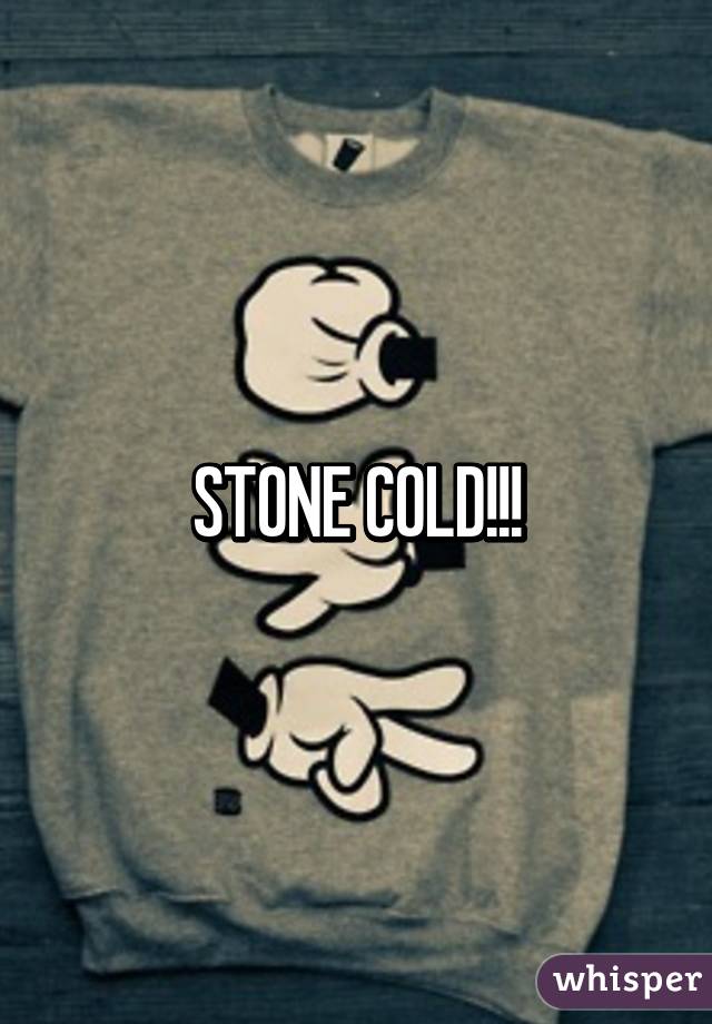 STONE COLD!!!